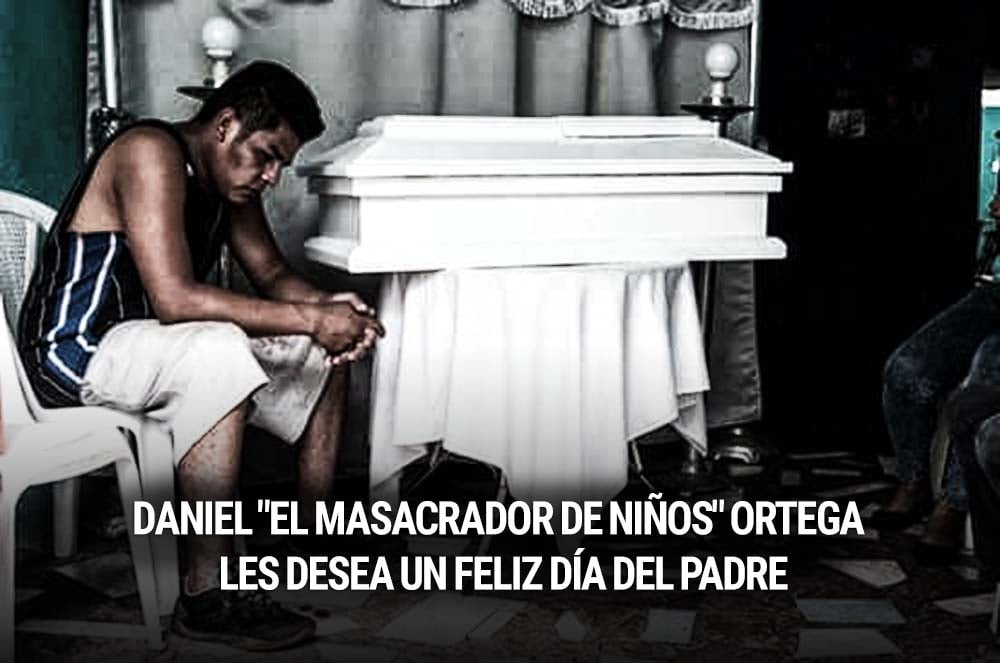 Daniel «El Masacrador de niños» Ortega les desea un feliz día del padre #SOSNicaragua