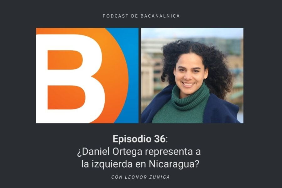 Episodio 36 del podcast de Bacanalnica, con Leonor Zuniga